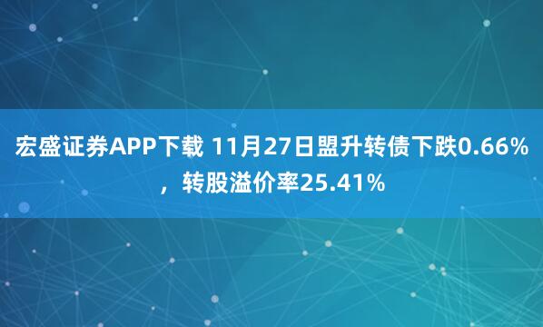 宏盛证券APP下载 11月27日盟升转债下跌0.66%，转股溢价率25.41%