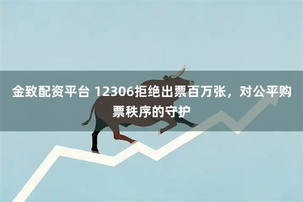 金致配资平台 12306拒绝出票百万张，对公平购票秩序的守护